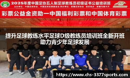 提升足球教练水平足球D级教练员培训班全新开班助力青少年足球发展
